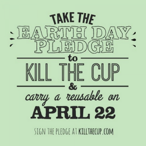 Take The Pledge to Kill The DISPOSABLE Cup for Earth Day.